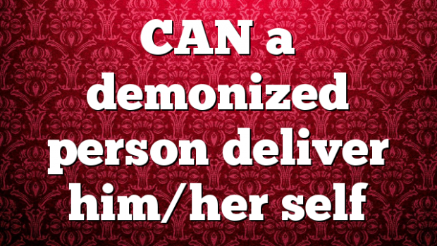 Demonized Person CAN a demonized person deliver him/her self | Pentecostal Theology