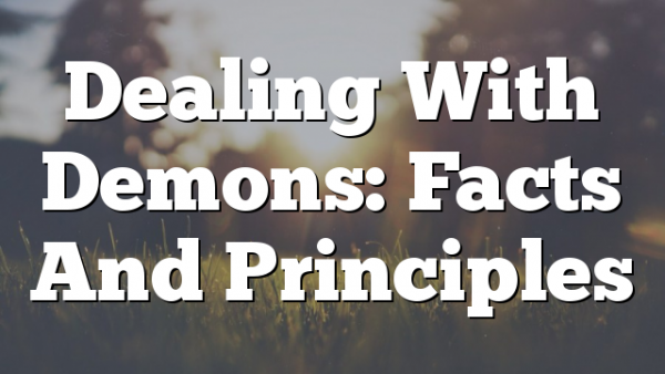 Dealing With Demons: Facts And Principles