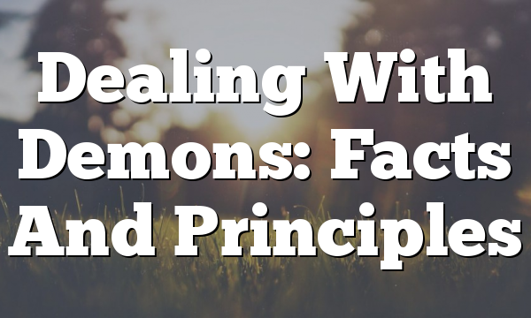 Dealing With Demons: Facts And Principles