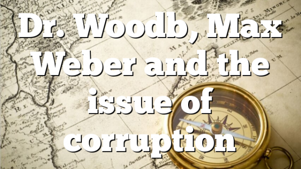 Dr. Woodb, Max Weber and the issue of corruption