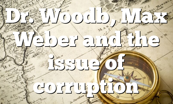 Dr. Woodb, Max Weber and the issue of corruption
