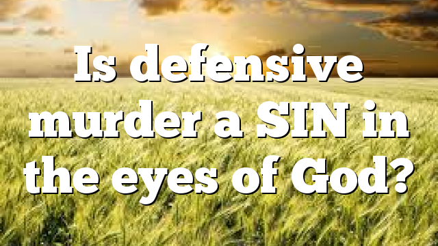 Is defensive murder a SIN in the eyes of God?