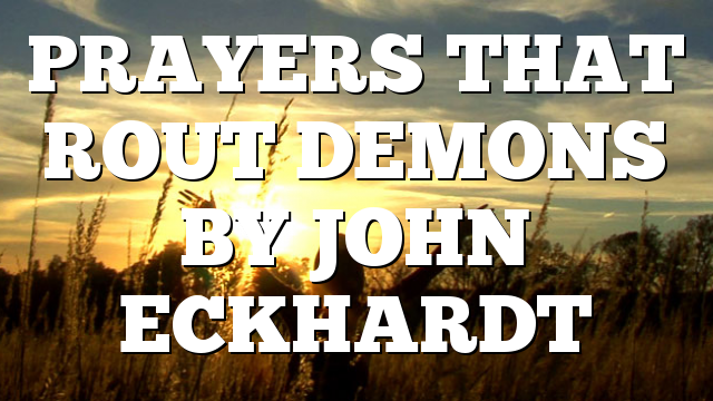 PRAYERS THAT ROUT DEMONS BY JOHN ECKHARDT