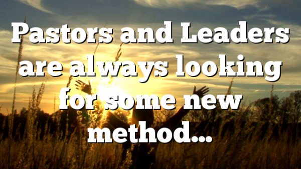 Pastors and Leaders are always looking for some new method…
