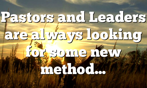 Pastors and Leaders are always looking for some new method…