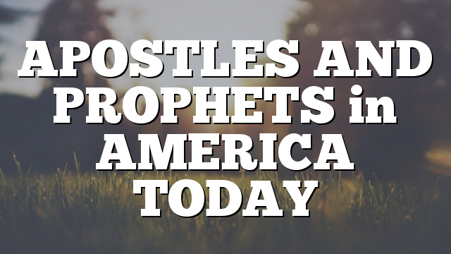 APOSTLES AND PROPHETS in AMERICA TODAY