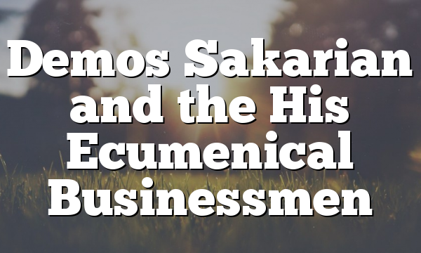 Demos Sakarian and the His Ecumenical Businessmen