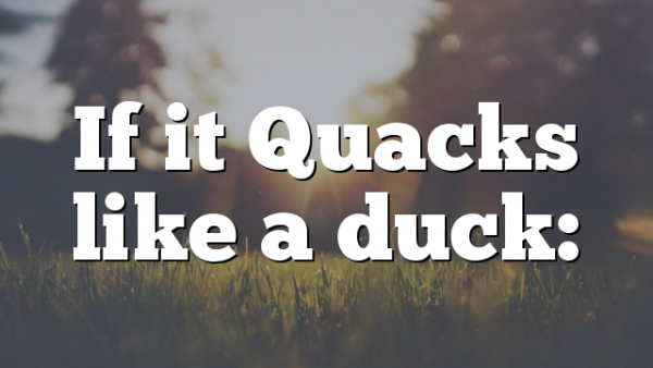 If it Quacks like a duck:
