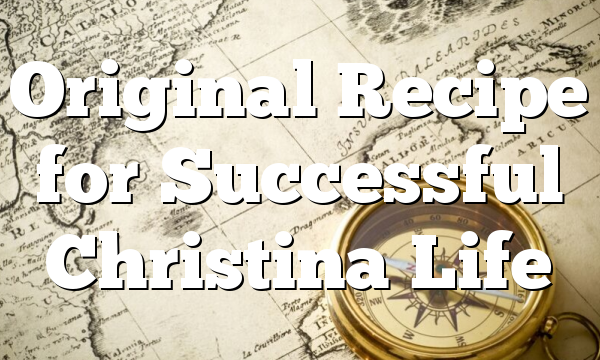 Original Recipe for Successful Christina Life