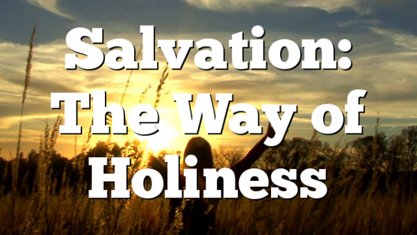 Salvation: The Way of Holiness
