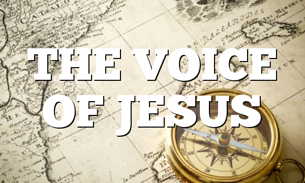 THE VOICE OF JESUS