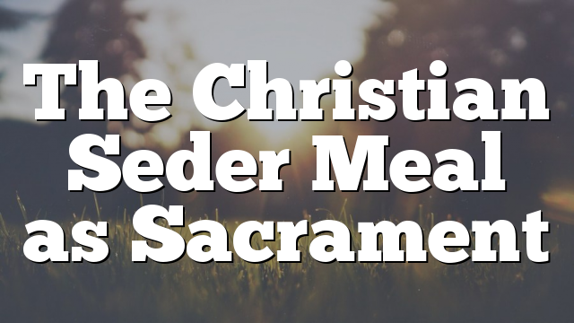 The Christian Seder Meal as Sacrament