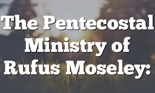 The Pentecostal Ministry of Rufus Moseley: