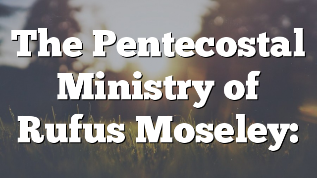 The Pentecostal Ministry of Rufus Moseley: