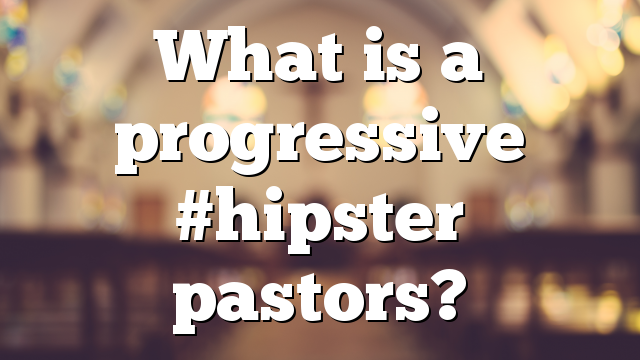 What is a progressive #hipster pastors?