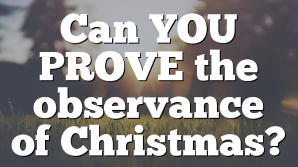 Can YOU PROVE the observance of Christmas?