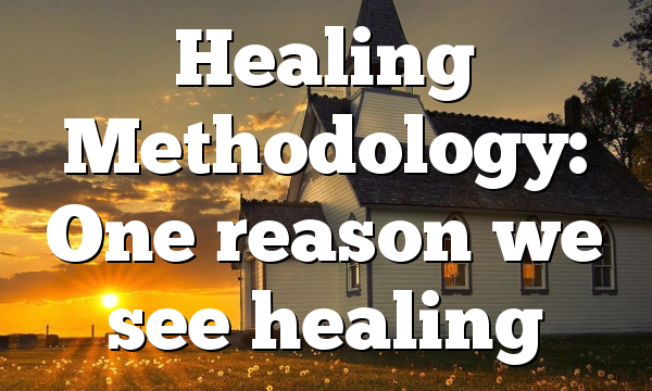 Healing Methodology: One reason we see healing