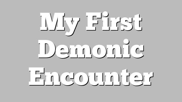 My First Demonic Encounter