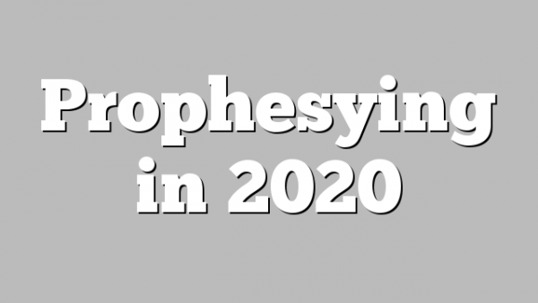 Prophesying in 2020