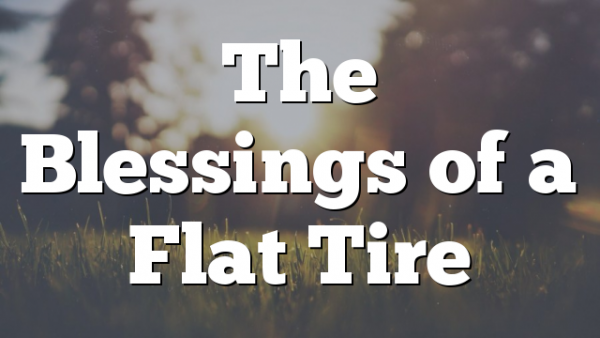 The Blessings of a Flat Tire
