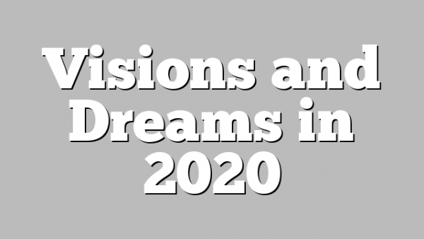 Visions and Dreams in 2020