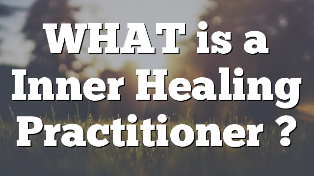 WHAT is a Inner Healing Practitioner ?