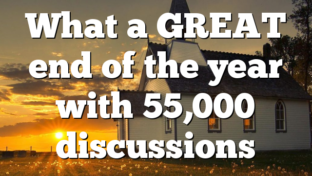 What a GREAT end of the year with 55,000 discussions