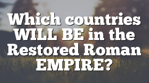 Which countries WILL BE in the Restored Roman EMPIRE?
