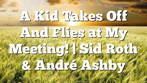 A Kid Takes Off And Flies at My Meeting! | Sid Roth & André Ashby