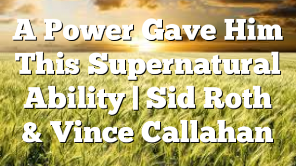 A Power Gave Him This Supernatural Ability | Sid Roth & Vince Callahan