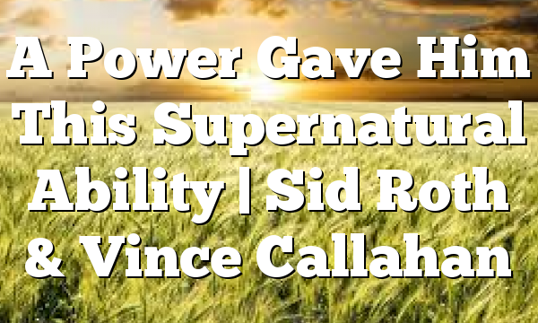 A Power Gave Him This Supernatural Ability | Sid Roth & Vince Callahan