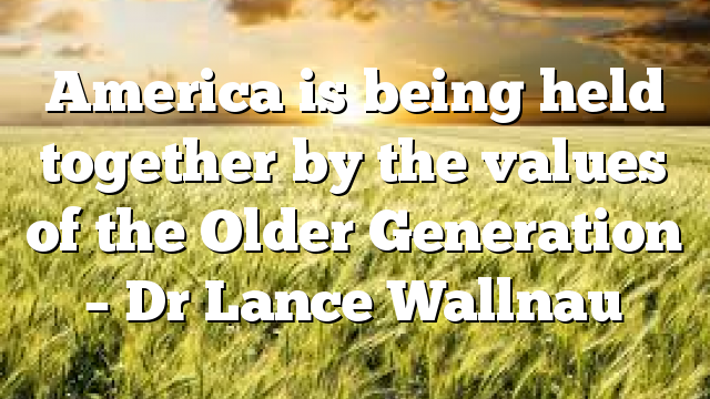 America is being held together by the values of the Older Generation – Dr Lance Wallnau