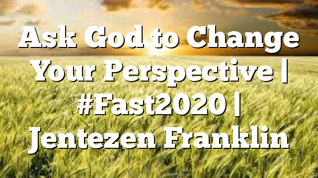 Ask God to Change Your Perspective | #Fast2020 | Jentezen Franklin