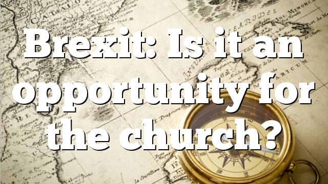 Brexit: Is it an opportunity for the church?