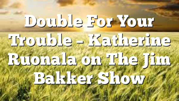 Double For Your Trouble – Katherine Ruonala on The Jim Bakker Show
