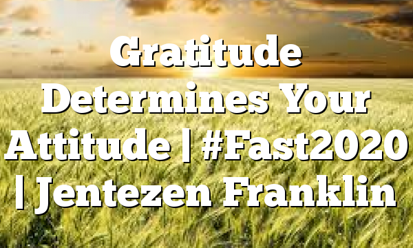 Gratitude Determines Your Attitude | #Fast2020 | Jentezen Franklin