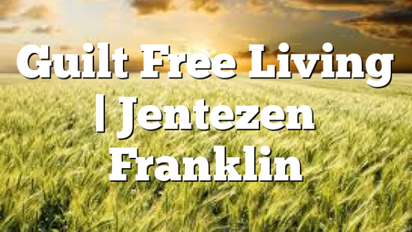 Guilt Free Living | Jentezen Franklin
