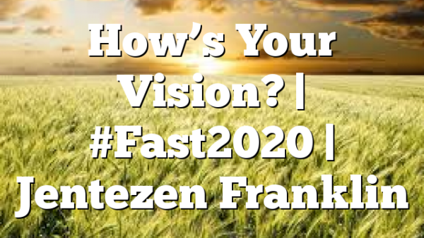 How’s Your Vision? | #Fast2020 | Jentezen Franklin