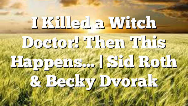 I Killed a Witch Doctor! Then This Happens… | Sid Roth & Becky Dvorak