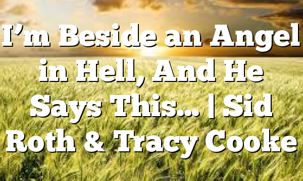 I’m Beside an Angel in Hell, And He Says This… | Sid Roth & Tracy Cooke
