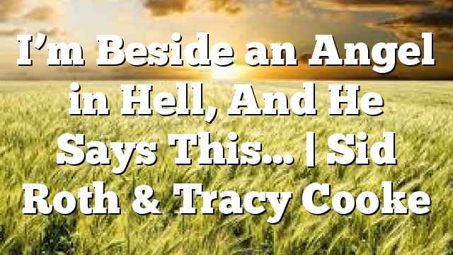 I’m Beside an Angel in Hell, And He Says This… | Sid Roth & Tracy Cooke