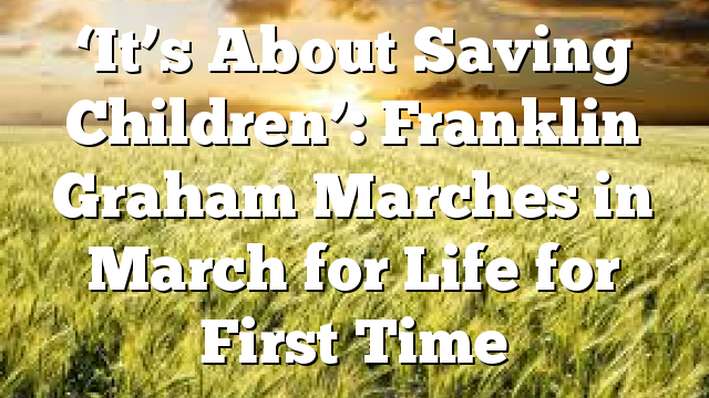 ‘It’s About Saving Children’: Franklin Graham Marches in March for Life for First Time