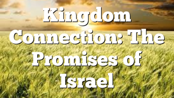 Kingdom Connection: The Promises of Israel