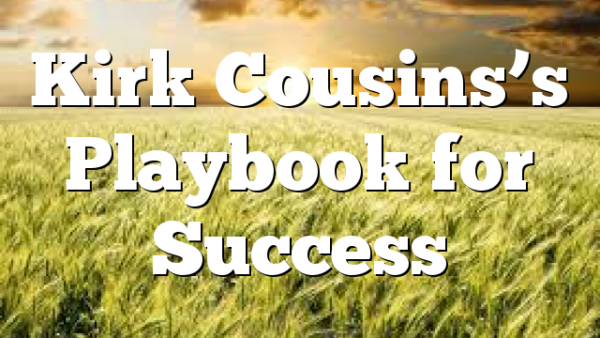 Kirk Cousins’s Playbook for Success