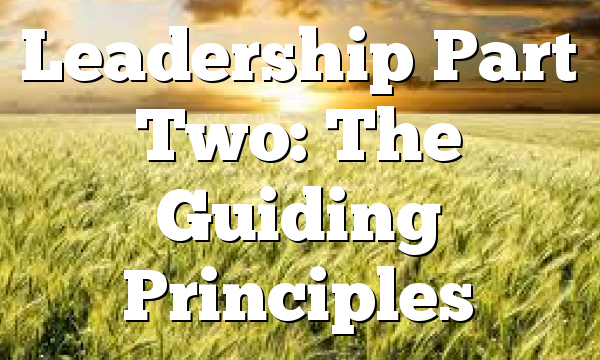 Leadership Part Two: The Guiding Principles