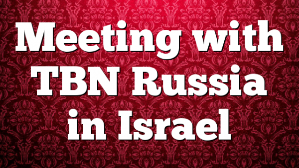 Meeting with TBN Russia in Israel