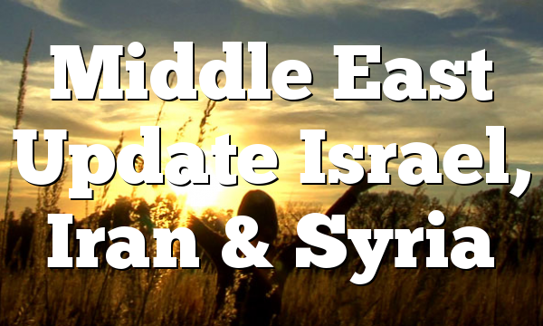 Middle East Update Israel, Iran & Syria