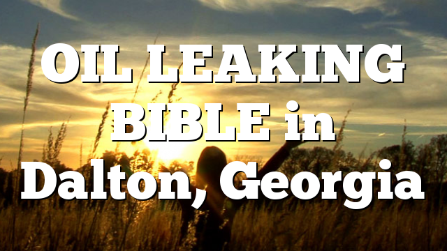 OIL LEAKING BIBLE in Dalton, Georgia