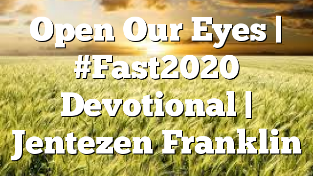 Open Our Eyes | #Fast2020 Devotional | Jentezen Franklin