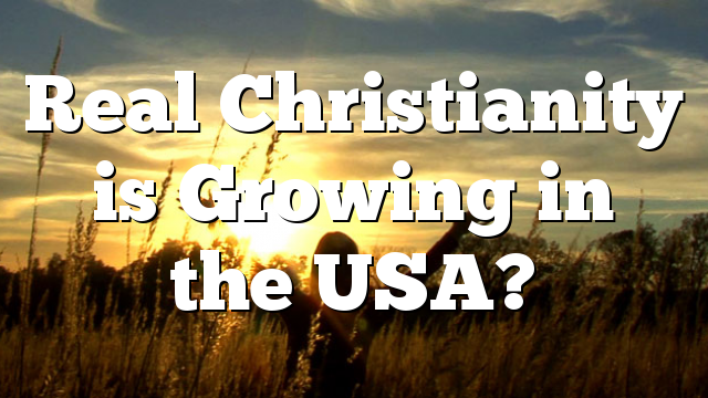 Real Christianity is Growing in the USA?